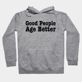 Good People Age Better-Aging Humor Hoodie